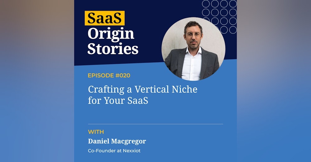 Crafting a Vertical Niche for Your SaaS with Dan MacGregor of Nexxiot