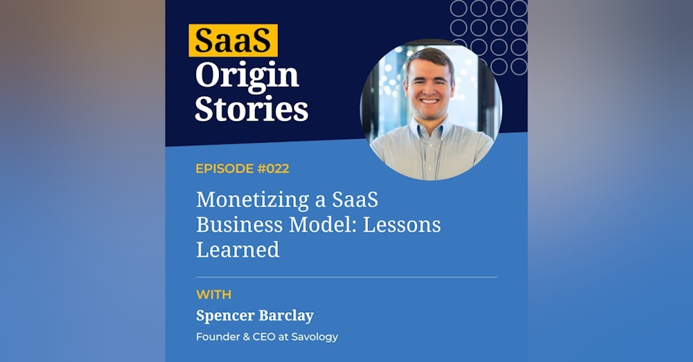 Monetizing a SaaS Business Model: Lessons Learned with Spencer Barclay of Savology