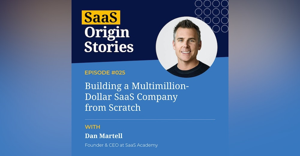 Building A Multimillion Dollar SaaS Company From Scratch with Dan Martell of SaaS Academy