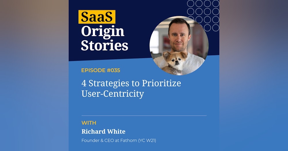 4 Strategies to Prioritize User-Centricity with Richard White of Fathom
