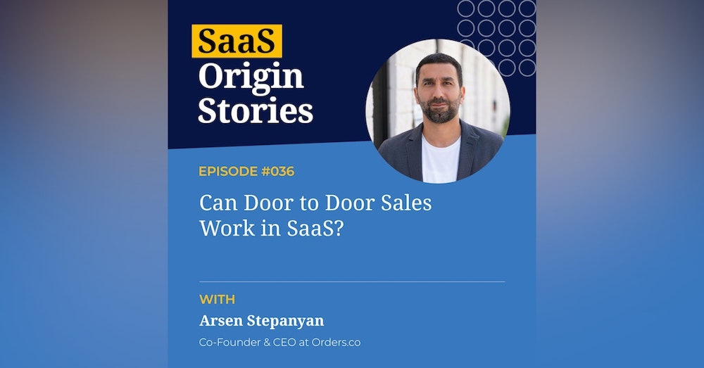 Can Door to Door Sales Work in SaaS? With Arsen Stepanyan of Orders.co