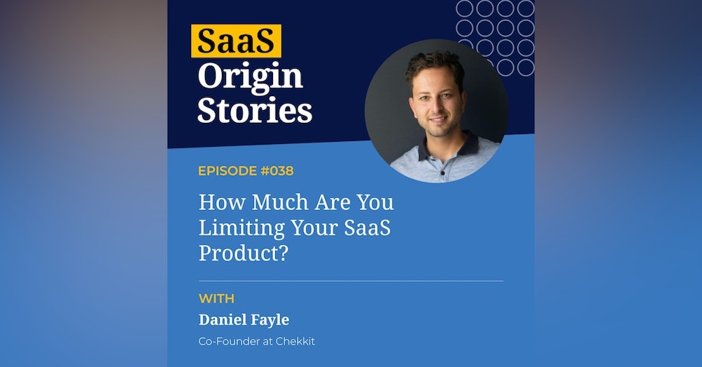 How Much Are You Limiting Your SaaS Product? With Daniel Fayle of Chekkit