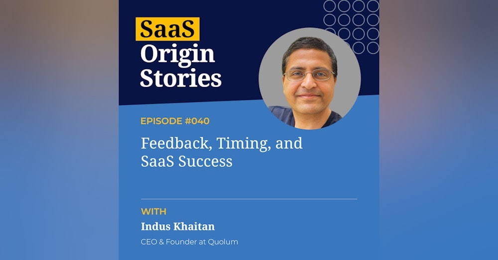Feedback, Timing, and SaaS Success with Indus Khaitan of Quolom