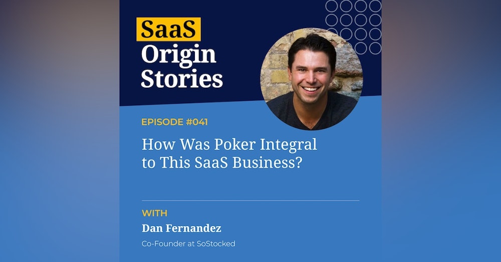 How Was Poker Integral to This SaaS Business? With Dan Fernandez of SoStocked