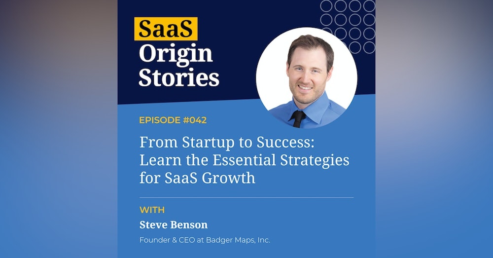 From Startup to Success: Learn the Essential Strategies for SaaS Growth with Steve Benson of Badger Maps