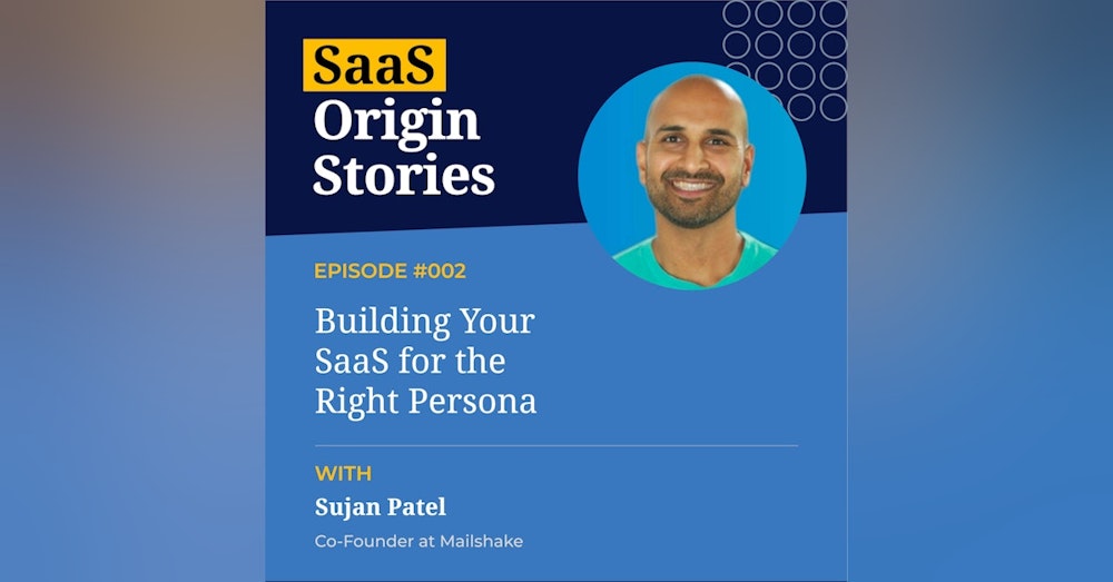 Building Your SaaS for the Right Persona with Sujan Patel of Mailshake