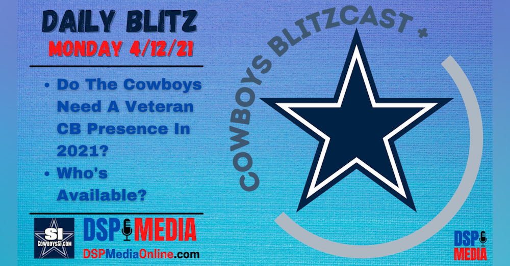 Daily Blitz 4/12/2021 - Do The Cowboys Need A Veteran CB Presence In 2021?