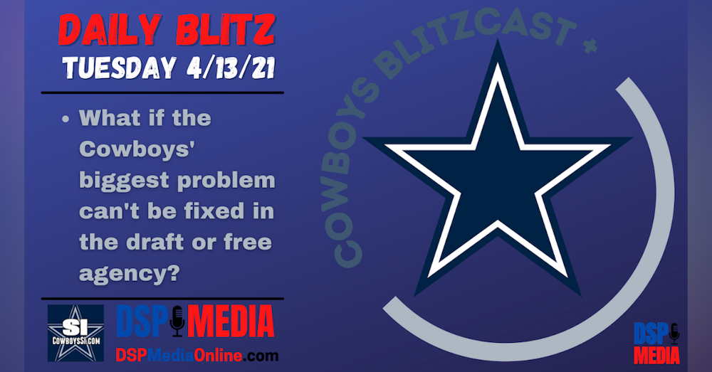 Daily Blitz 04/13/21 - What If THIS Is The Cowboys' Biggest Problem?