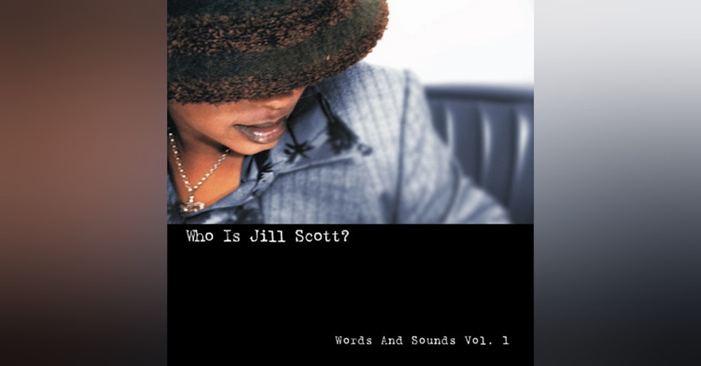 Ep. 38: Jill Scott: Who Is Jill Scott? Words and Sounds Vol. 1 (2000). A Celebration of Life, Love & The Epitome of Soul