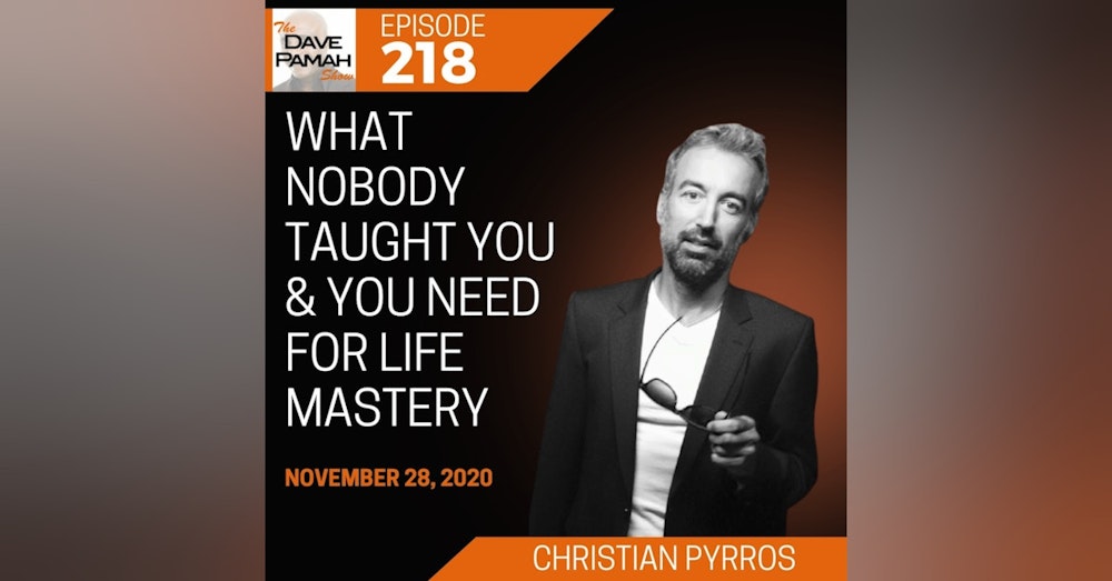 What Nobody Taught You & You Need for Life Mastery with Christian Pyrros