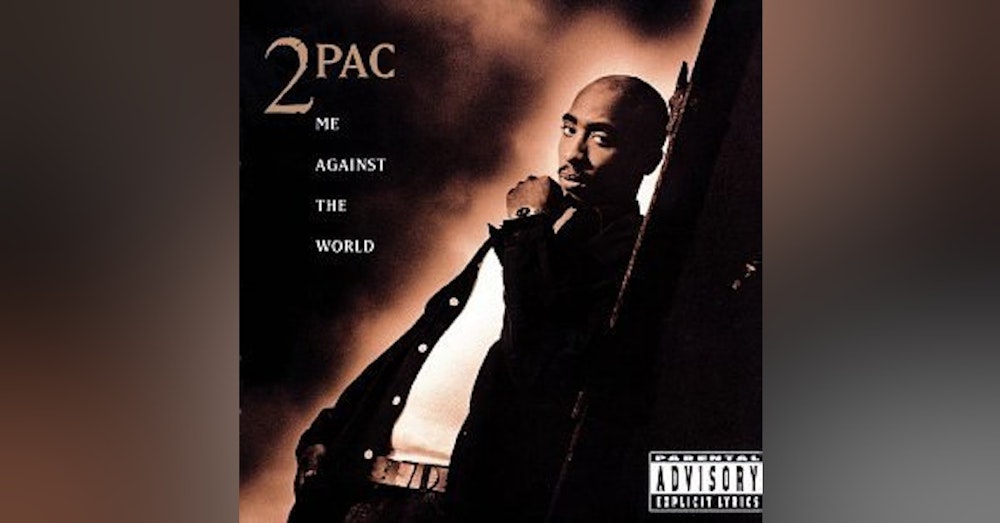 Ep. 23: 2 Pac-Me Against The World. A Conflict Of Life And Art