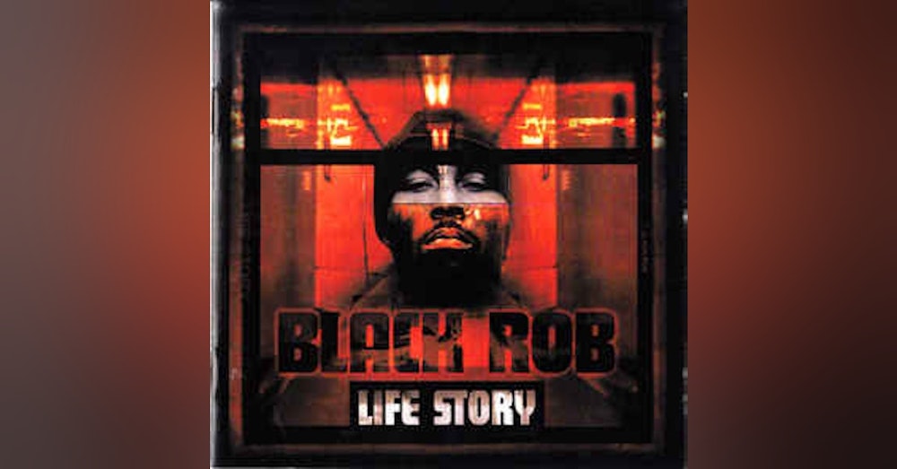 Ep. 22: Black Rob-Life Story. A Story Worth Telling