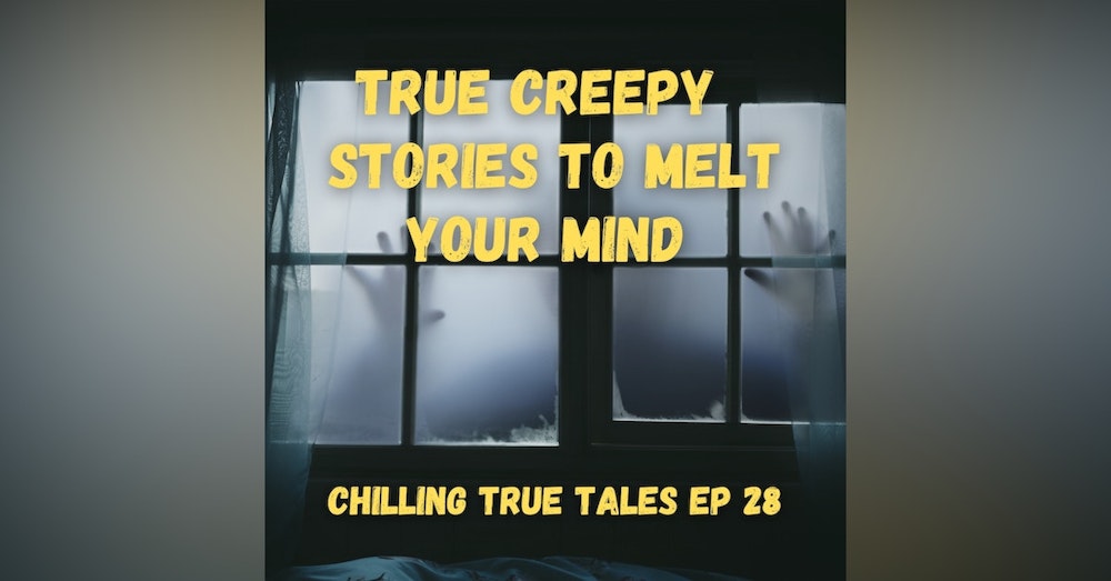 Chilling True Tales Ep 28 - True Creepy Stories to Melt Your Mind