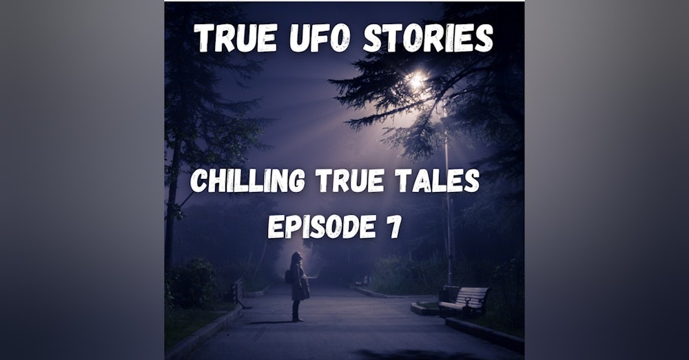 Chilling True Tales - Ep 7 - Real Life UFO sightings