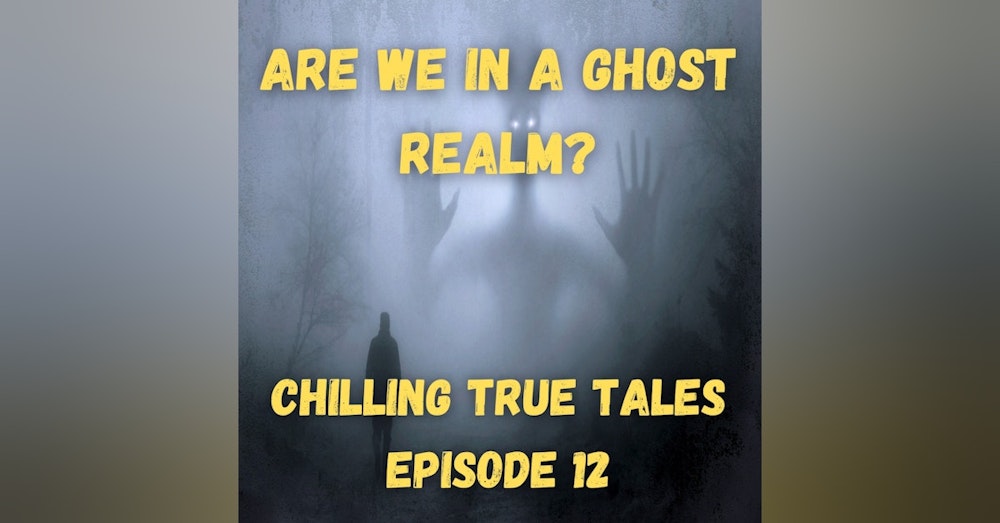 Chilling True Tales - Ep 12 - True spooky ghost stories: Is this their realm or ours?