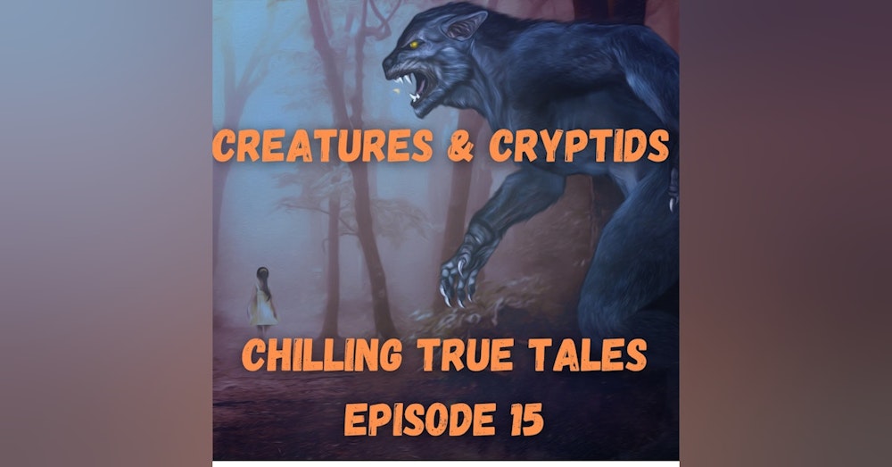 Chilling True Tales - Ep 15 -  Creepy Creatures and Cryptids