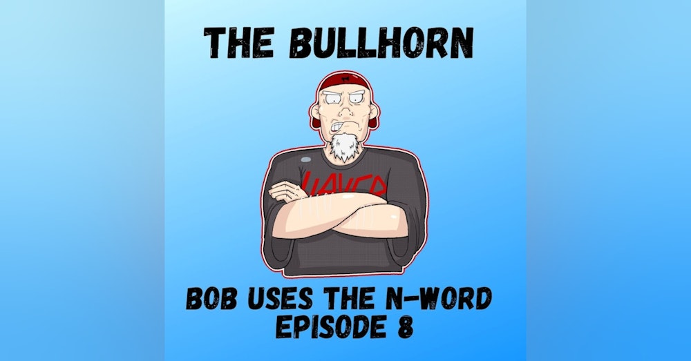 Bob Uses The N-Word
