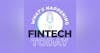 What's Happening in Fintech Today