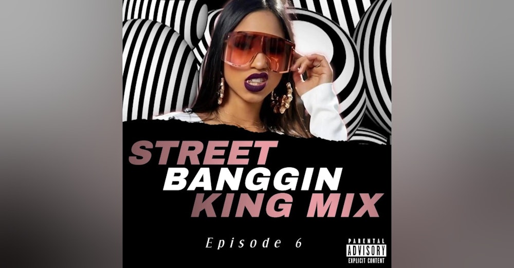 Street Banggin King Mix  (Episode 6)