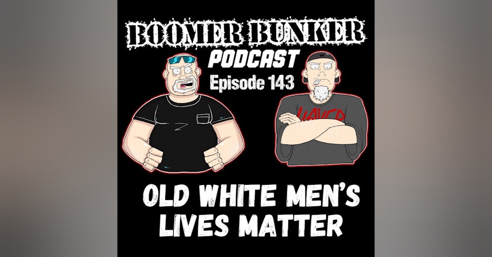 Old White Men’s Lives Matter | Episode 143