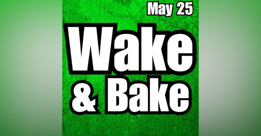 Wake & Bake, Thursday May 25th
