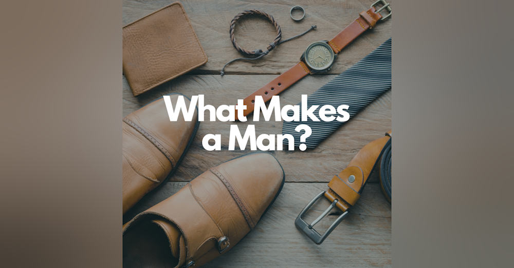 What Makes a Man? | Justin Nuckles | Episode 28
