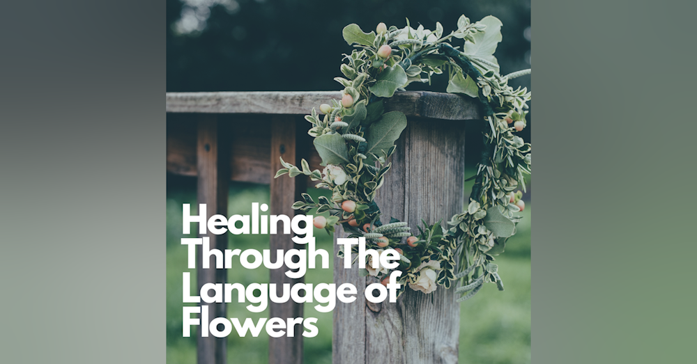 Healing Through The Language of Flowers | Cammie Hurst | Episode 34