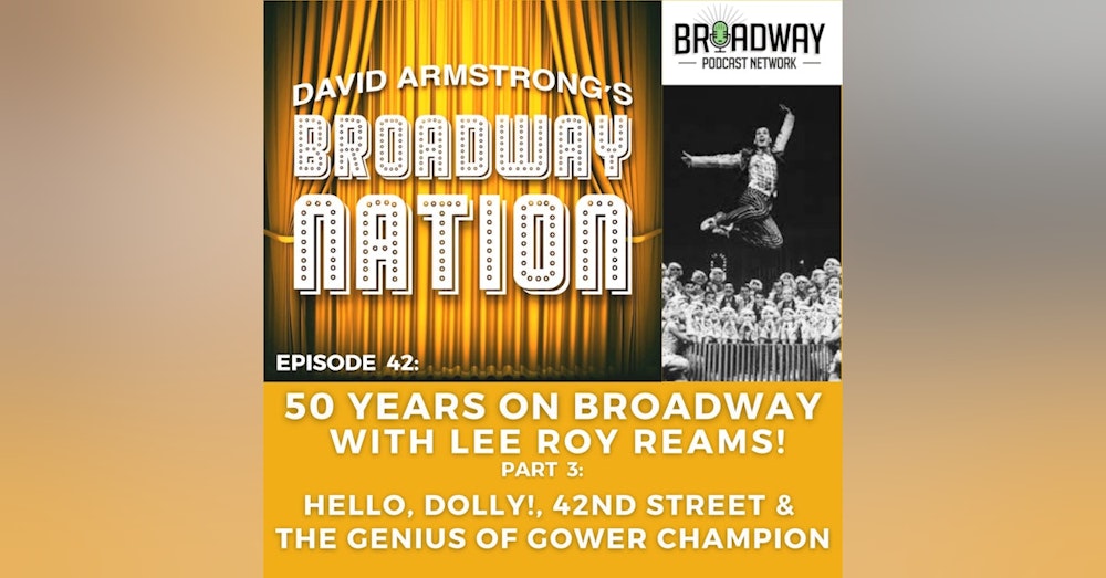 Episode 42: Fifty Years On Broadway with Lee Roy Reams!, Part 3