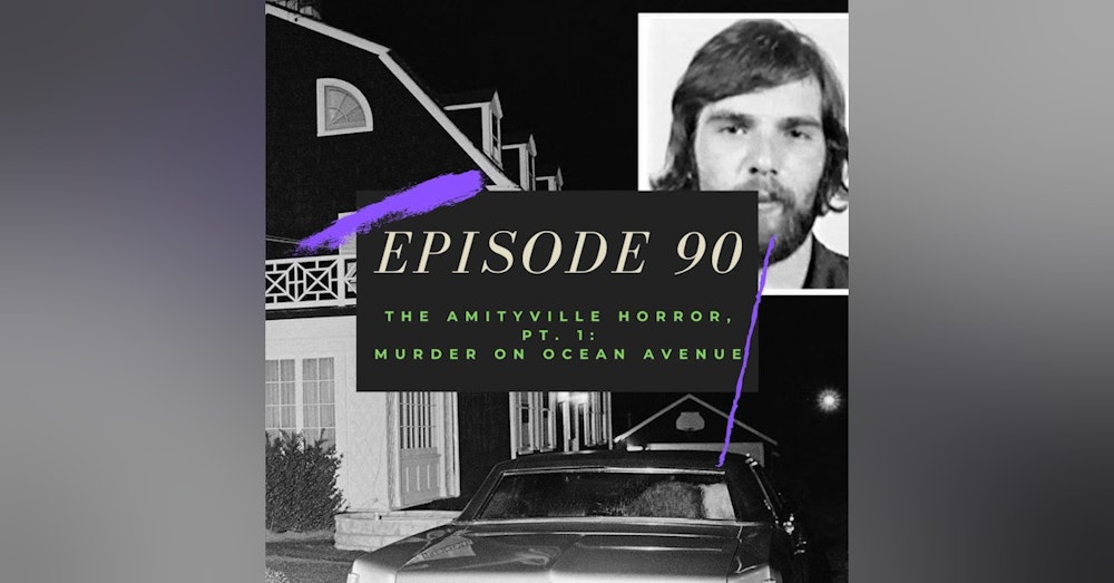 Ep. 90: The Amityville Horror, Pt. 1 - Murder on Ocean Avenue
