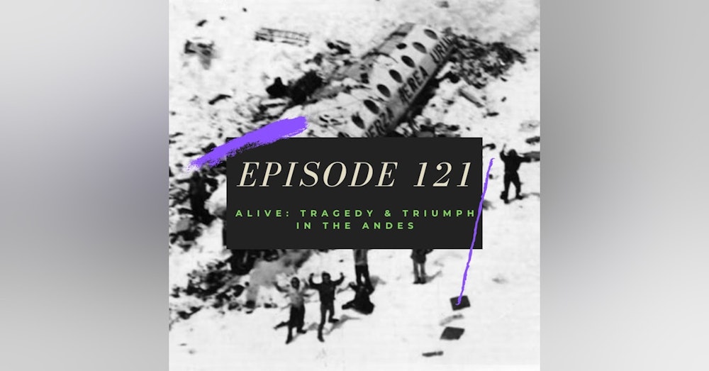 Ep. 121: Alive - Tragedy and Triumph in the Andes