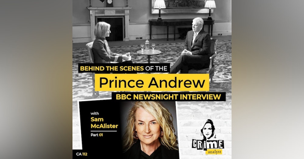 112: The Crime Analyst | Ep 112 | Behind the Scenes of the Prince Andrew BBC Newsnight Interview with Sam McAlister Part 1