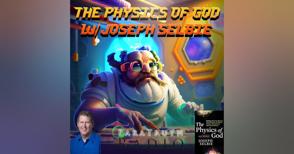 The Physics of God w/Joseph Selbie