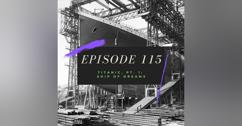 Ep. 115: Titanic, Pt. 1 - Ship of Dreams