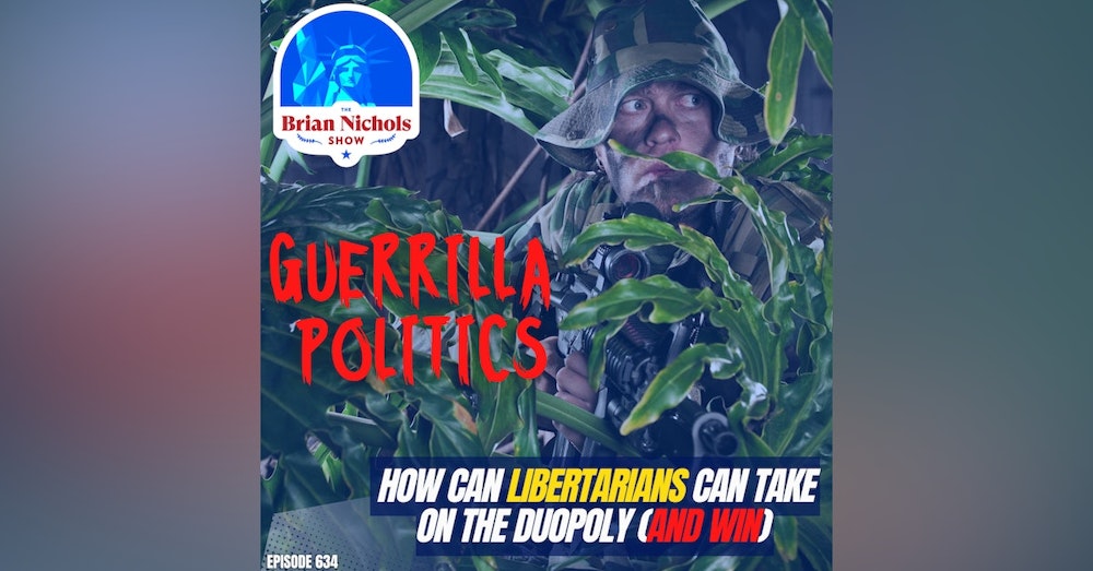 634:  How Can Libertarians can Take on the Duopoly (and Win) using Guerrilla Politics!?