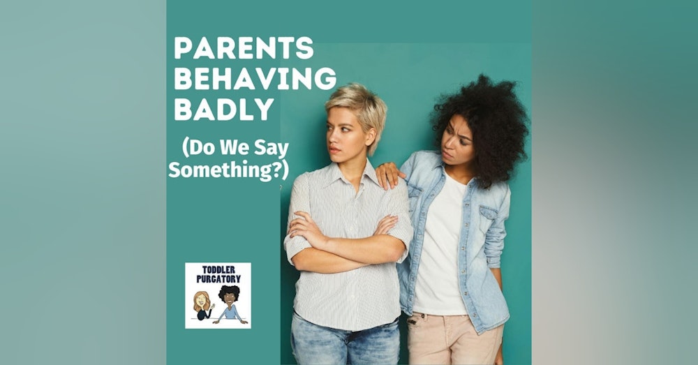 Parents Behaving Badly (Do We Say Something?)
