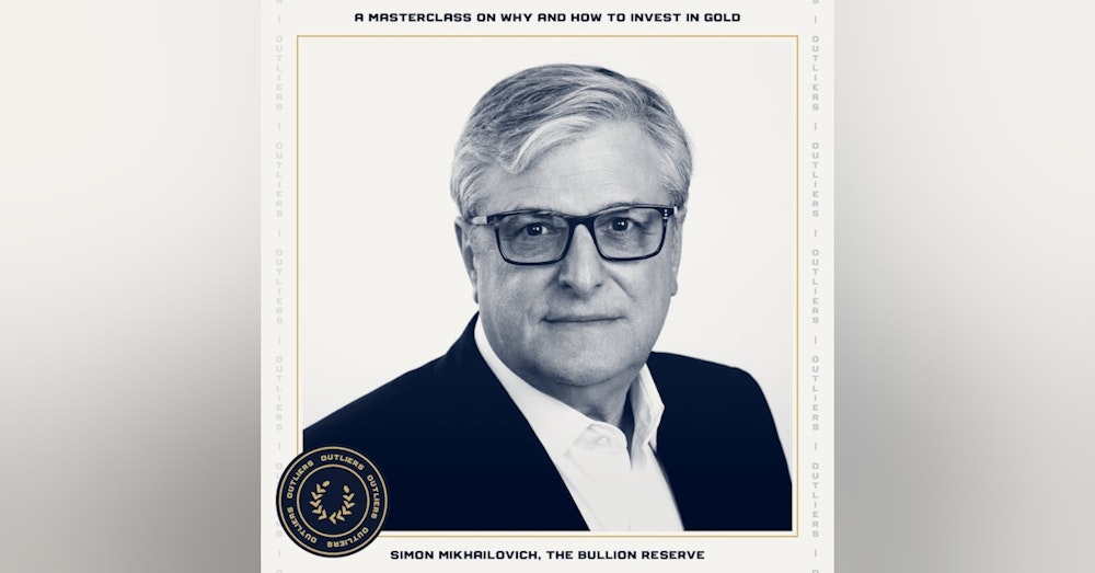 #25 The Bullion Reserve: A Master on Why and How to Invest in Gold | Simon Mikhailovich, Founder & CEO