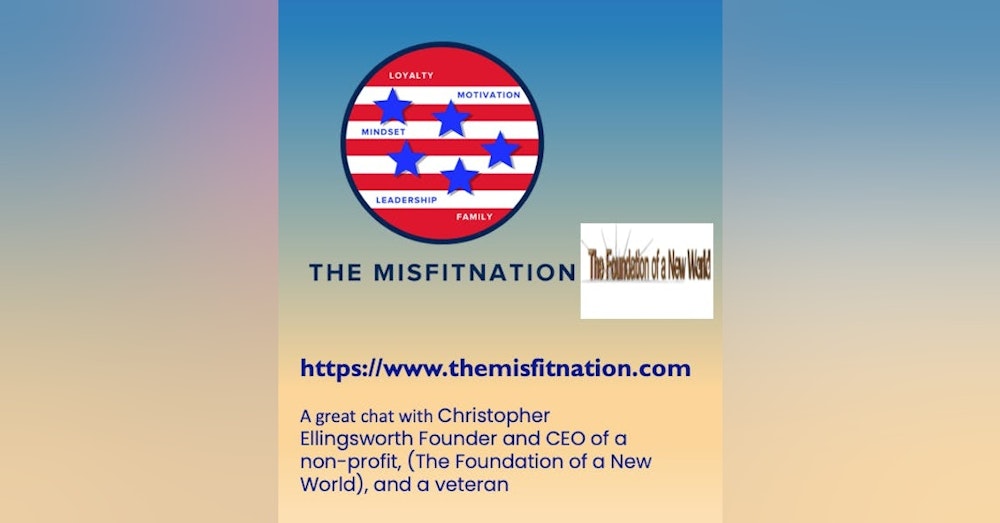 A Chat with Christopher Ellingsworth  Founder and CEO of a non-profit, (The Foundation of a New World), and a veteran.