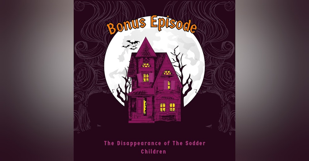Bonus Episode: The Disappearance of The Sodder Children