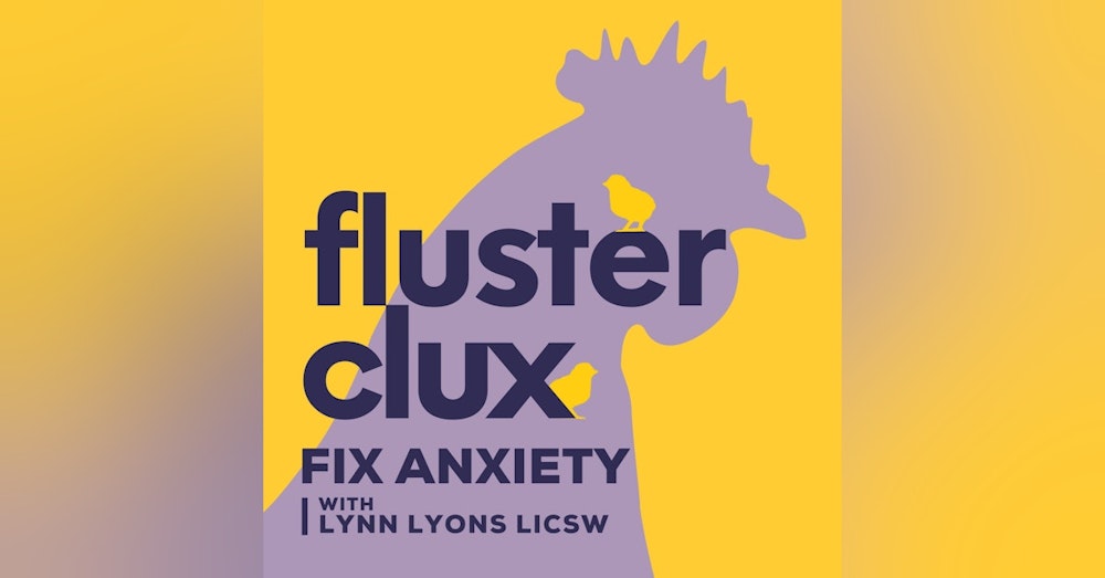 Welcome to Flusterclux: Fix Anxiety With Lynn Lyons LICSW