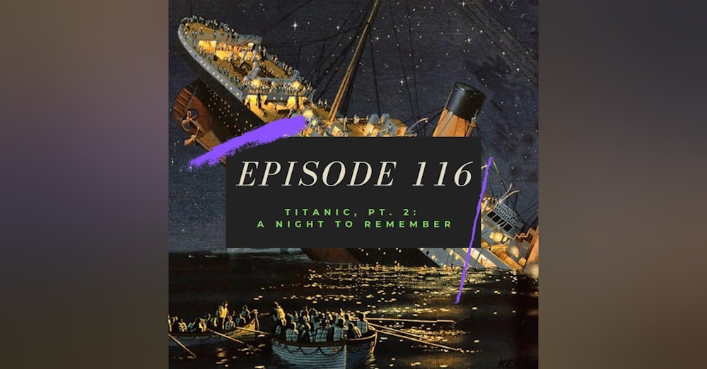 Ep. 116: Titanic, Pt. 2 - A Night to Remember