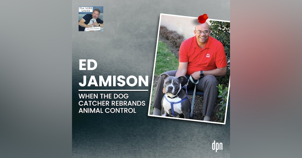 Ed Jamison: When the Dog Catcher Rebrands Animal Control | The Long Leash #37