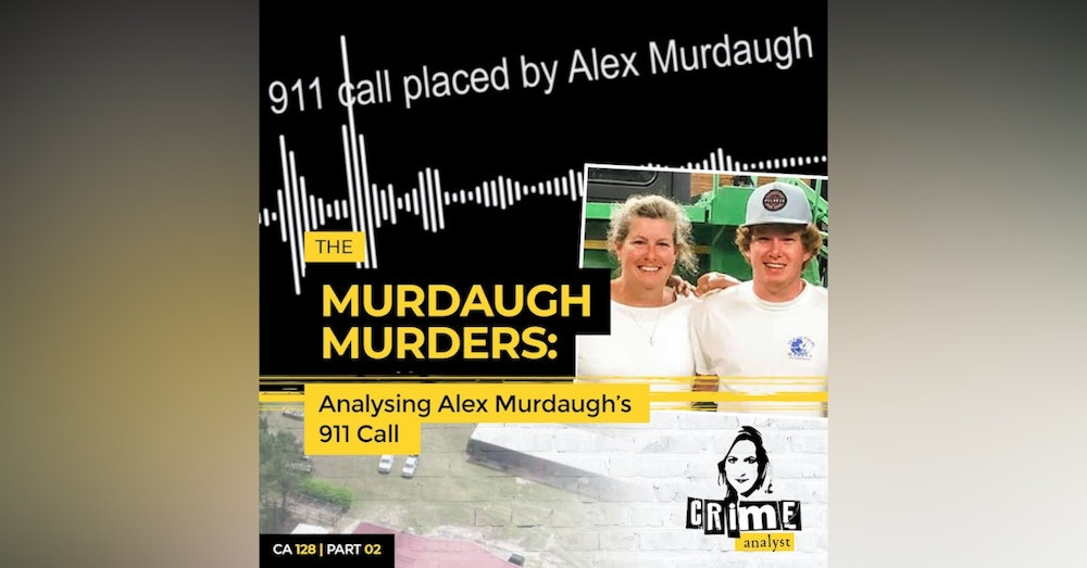 Ep 128: The Murdaugh Murders: Analyzing Alex Murdaugh’s 911 Call, Part 2