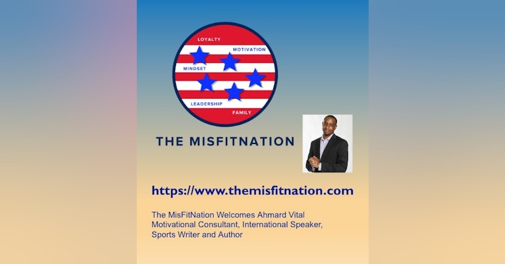 The MisFitNation Show welcomes Ahmard Vital -Motivational consultant, international speaker, coach, and author