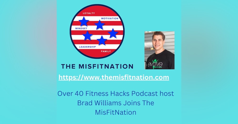 Brad Williams host of Over 40 Podcast Hacks and gym owner joins The MisFitNation
