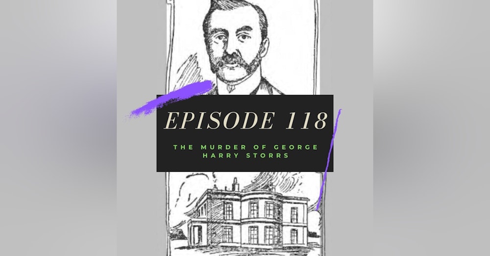 Ep. 118: The Murder of George Harry Storrs, Pt. 1