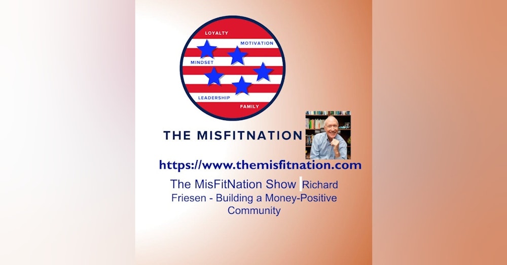 The MisFitNation Show welcomes Richard Friesen - Building a Money-Positive Community