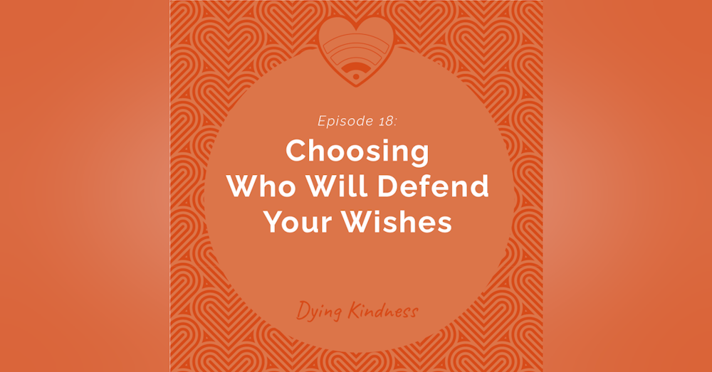 18: Choosing Who Will Defend Your Wishes