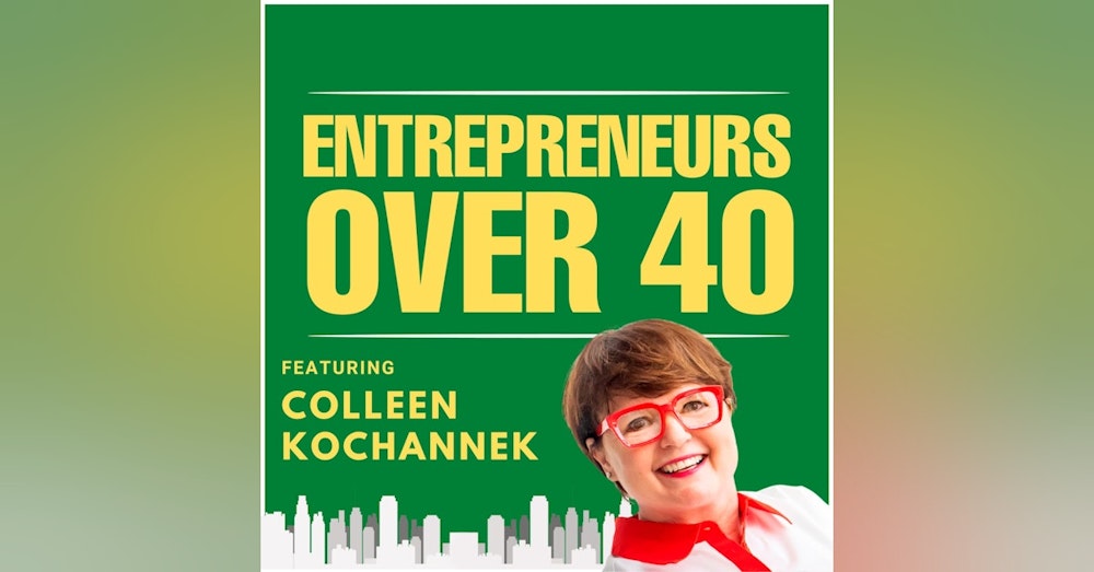 Entrepreneurs Over 40  Episode 19 with Colleen Kochannek