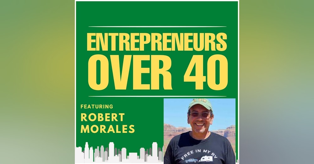 Entrepreneurs Over 40  Episode 4 with Robert Morales