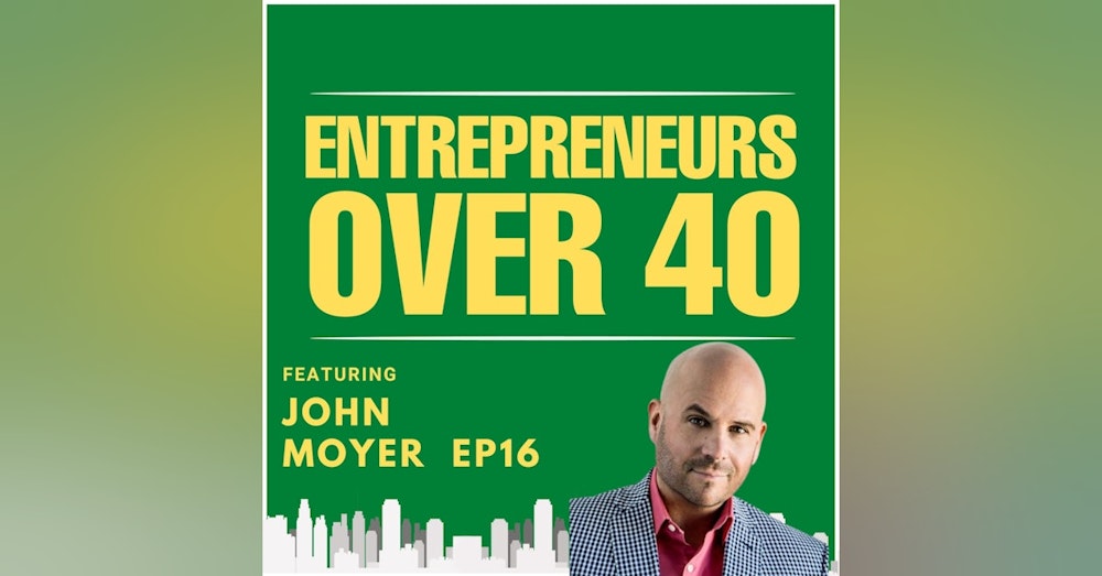 Entrepreneurs Over 40  Episode 16 with John Moyer